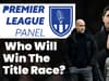 The Premier League Panel: Who Will Win The Title Race?